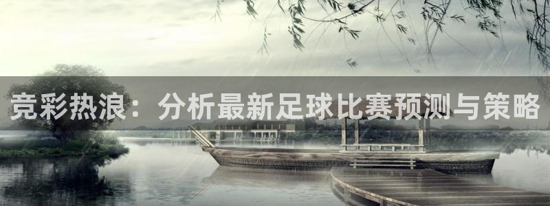 竞彩热浪：分析最新足球比赛预测与策略