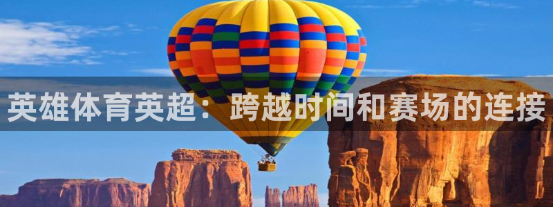 9球直播免费体育直播：英雄体育英超：跨越时间和赛场的连接
